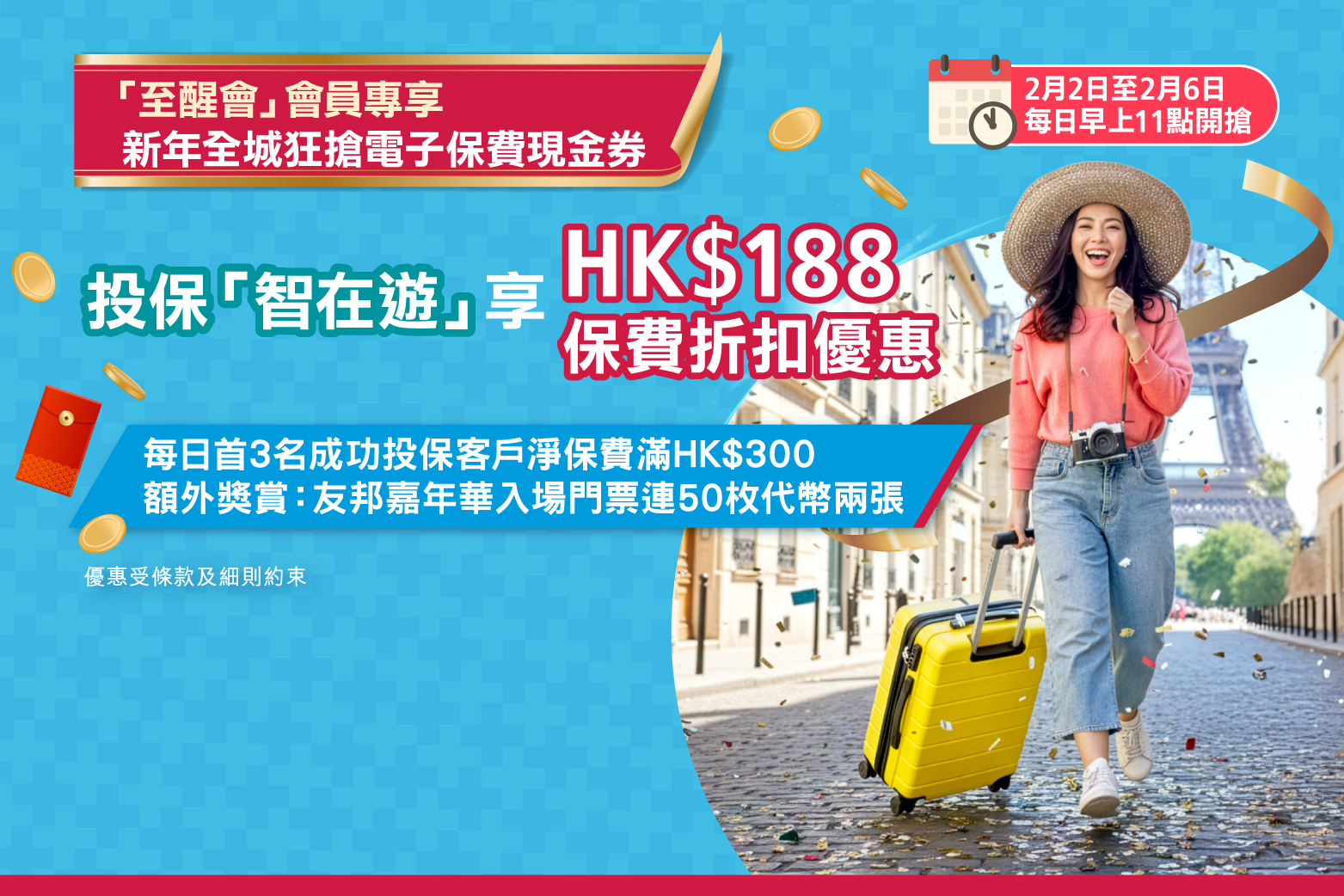 <br/><p style="text-align:center;font-size:19px;line-height:25px;">由 2026 年 2 月 2 日至 2026 年 2 月 6 日，每日上午 11 時開始，「至醒會」會員可於此活動專頁領取<span style="font-weight:bold;">HK$188 電子保費現金券</span>。現金券只適用於「智在遊」旅遊保險並須於 2026 年 2 月 28 日或之前使用。</p><br/><p style="text-align:center;font-size:19px;line-height:25px;">推廣活動期間，每日上午11時開始首3位「至醒會」會員成功使用「推廣活動」領取的<span style="font-weight:bold;">電子保費現金券</span>投保「智在遊」旅遊保險，並於扣除所有優惠後淨保費滿HK$300，更可獲贈<span style="font-weight:bold;">友邦嘉年華入場門票兩張，每張含50枚代幣</span>。</p>